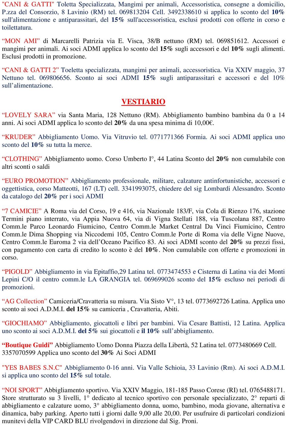 Visca, 38/B nettuno (RM) tel. 069851612. Accessori e mangimi per animali. Ai soci ADMI applica lo sconto del 15% sugli accessori e del 10% sugli alimenti. Esclusi prodotti in promozione.