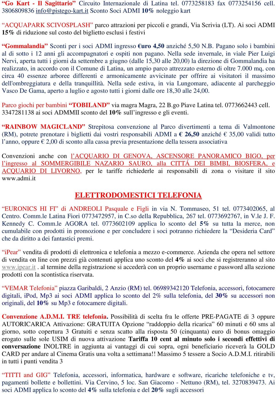 Ai soci ADMI 15% di riduzione sul costo del biglietto esclusi i festivi Gommalandia Sconti per i soci ADMI ingresso uro 4,50 anziché 5,50 N.B.