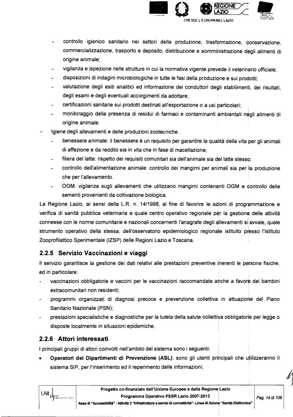 tutte le fasi della produziepne e sui prodotti; valutazione degli esiti analitici ed informazione dei conduttori delllli stabilimenti, dei risultati, degli esami e degli eventuali accorgimenti da