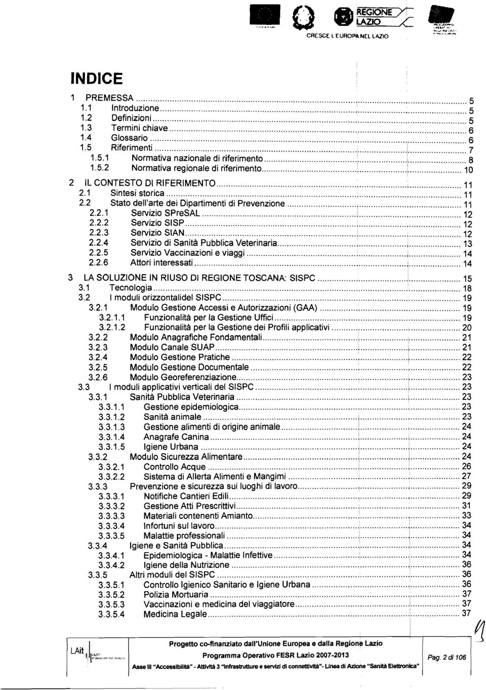 12 2.2.3 Servizio SAN ; : 12 2.2.4 Servizio di Sanità Pubblica Veterinaria ;, 13 2.2.5 Servizio Vaccinazioni e viaggi, 14 2.2.6 Attori interessati + 14 3 LA SOLUZONE N RUSO D REGONE TOSCANA: SSPC, 15 3.