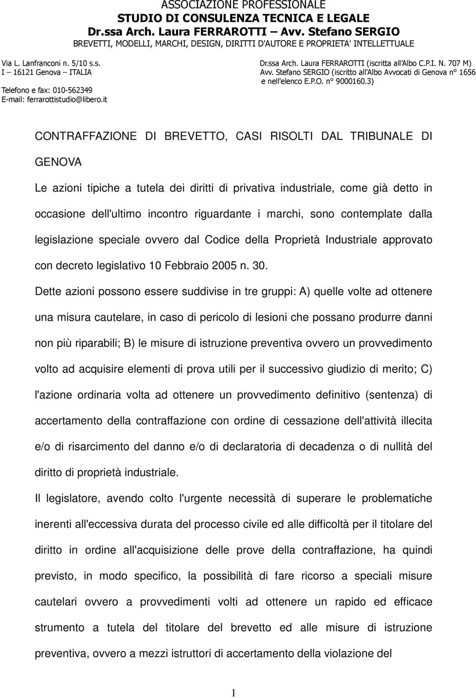 Dette azioni possono essere suddivise in tre gruppi: A) quelle volte ad ottenere una misura cautelare, in caso di pericolo di lesioni che possano produrre danni non più riparabili; B) le misure di