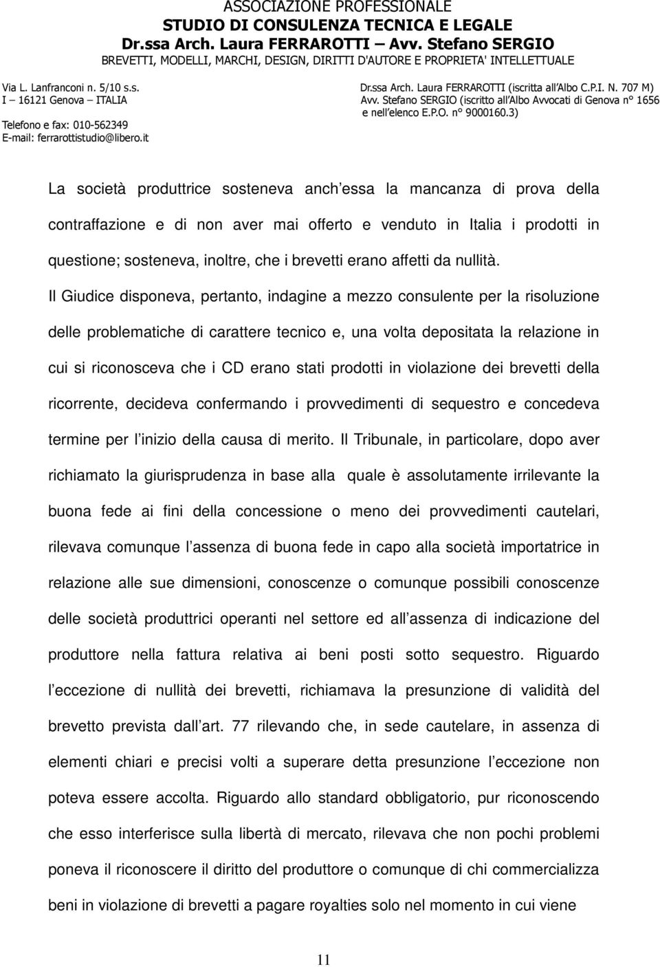 Il Giudice disponeva, pertanto, indagine a mezzo consulente per la risoluzione delle problematiche di carattere tecnico e, una volta depositata la relazione in cui si riconosceva che i CD erano stati