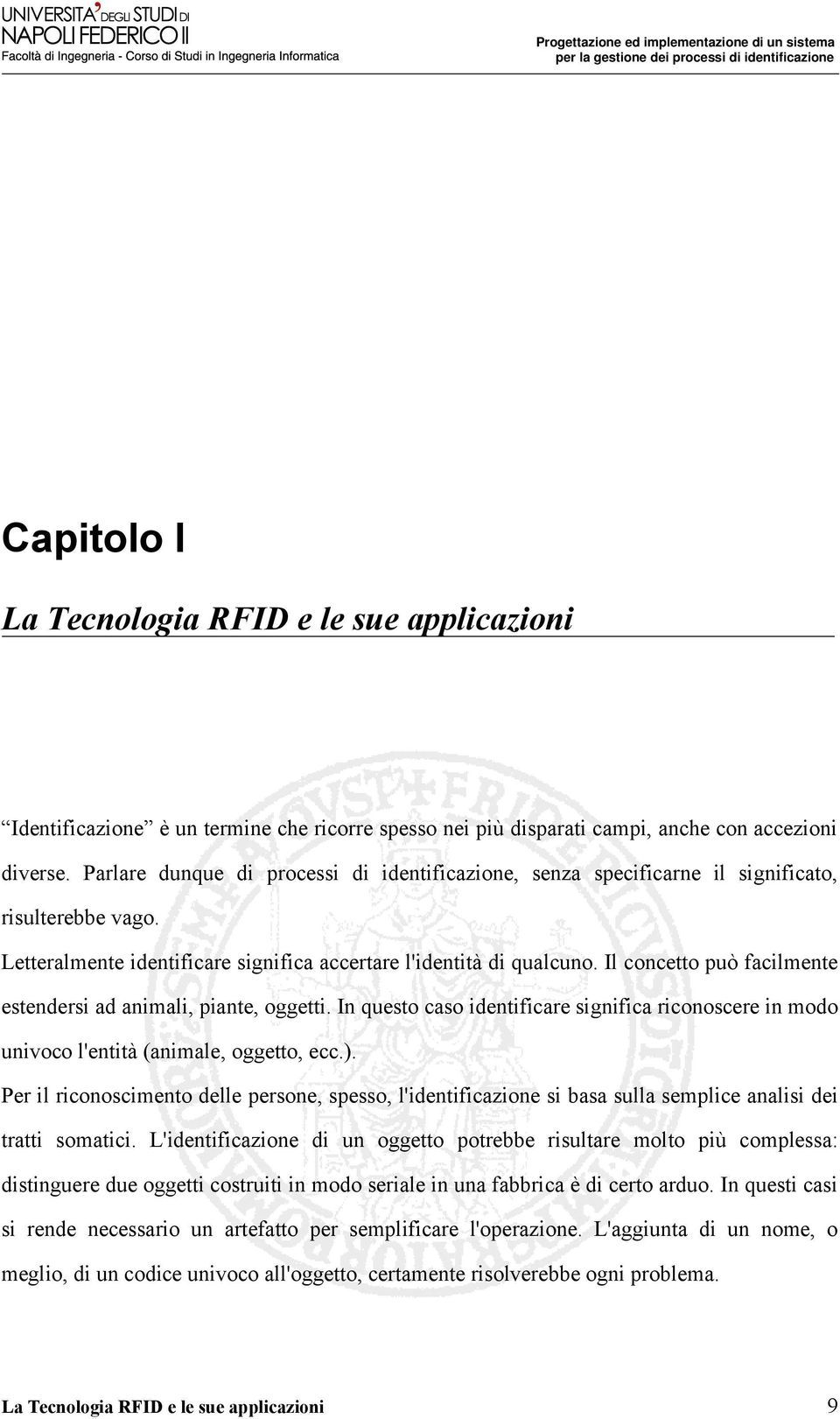 Il concetto può facilmente estendersi ad animali, piante, oggetti. In questo caso identificare significa riconoscere in modo univoco l'entità (animale, oggetto, ecc.).