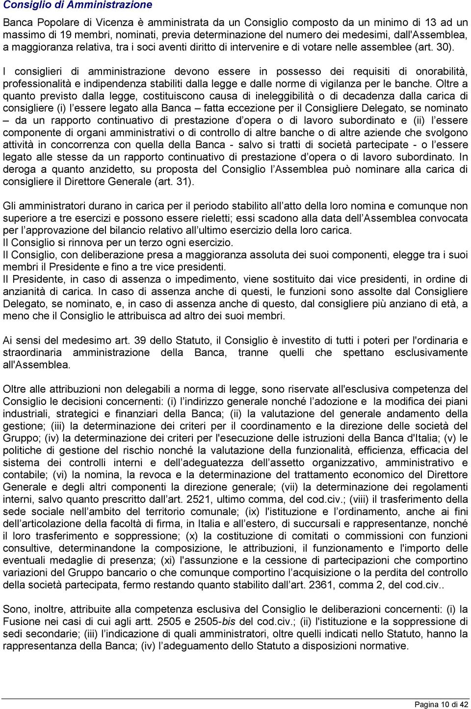 I consiglieri di amministrazione devono essere in possesso dei requisiti di onorabilità, professionalità e indipendenza stabiliti dalla legge e dalle norme di vigilanza per le banche.