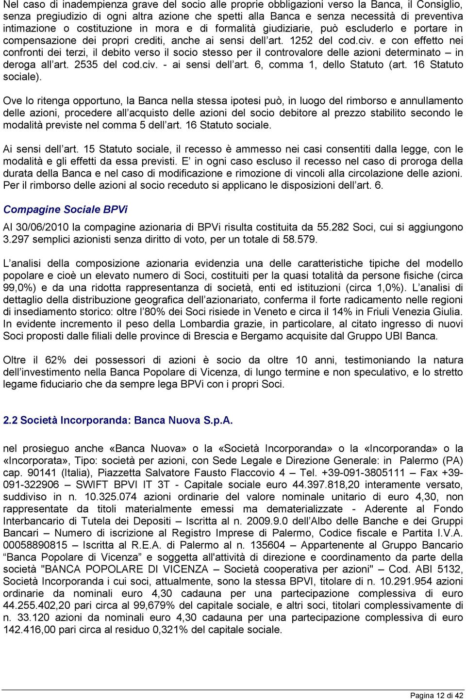 e con effetto nei confronti dei terzi, il debito verso il socio stesso per il controvalore delle azioni determinato in deroga all art. 2535 del cod.civ. - ai sensi dell art.