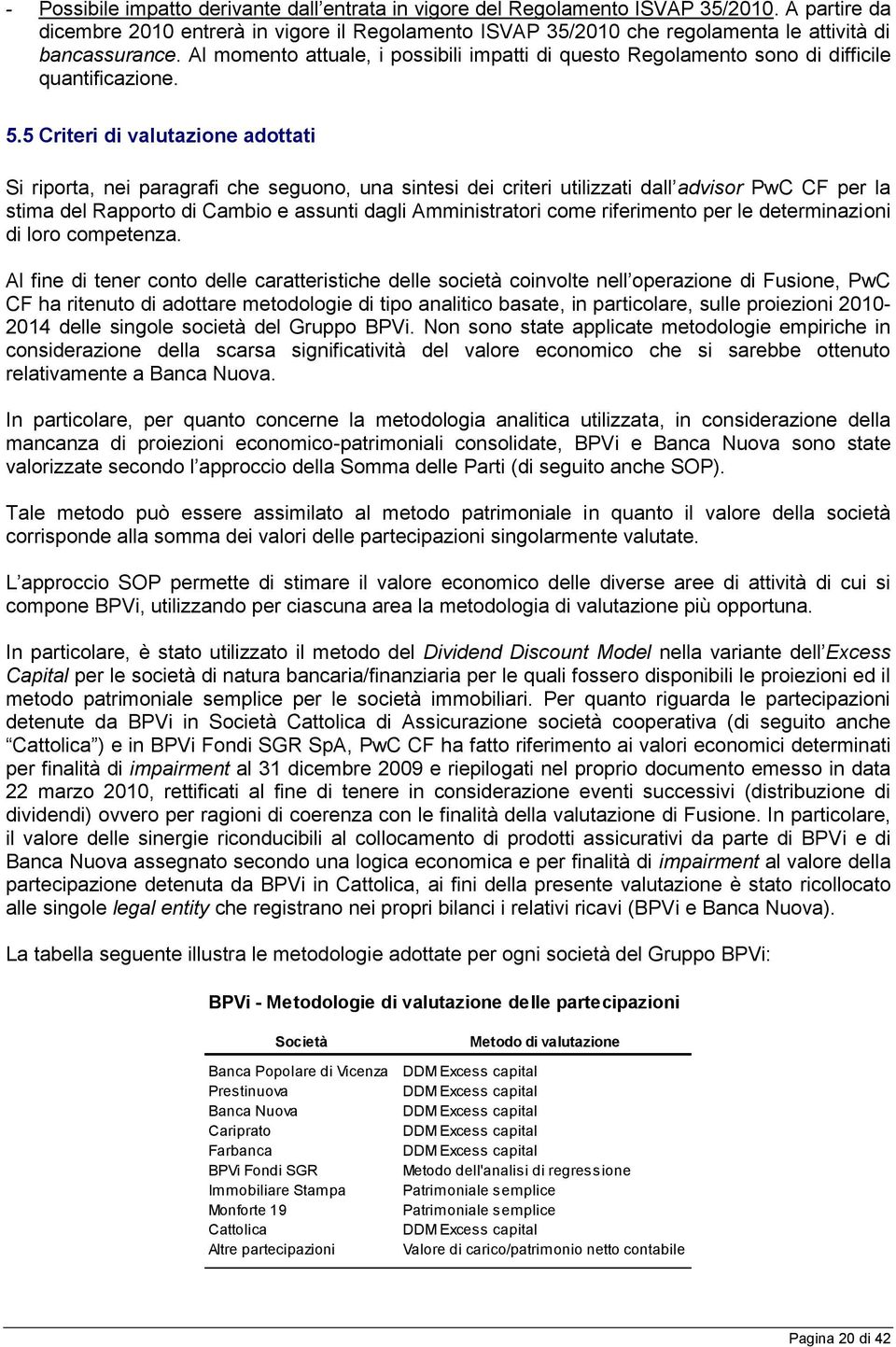 Al momento attuale, i possibili impatti di questo Regolamento sono di difficile quantificazione. 5.