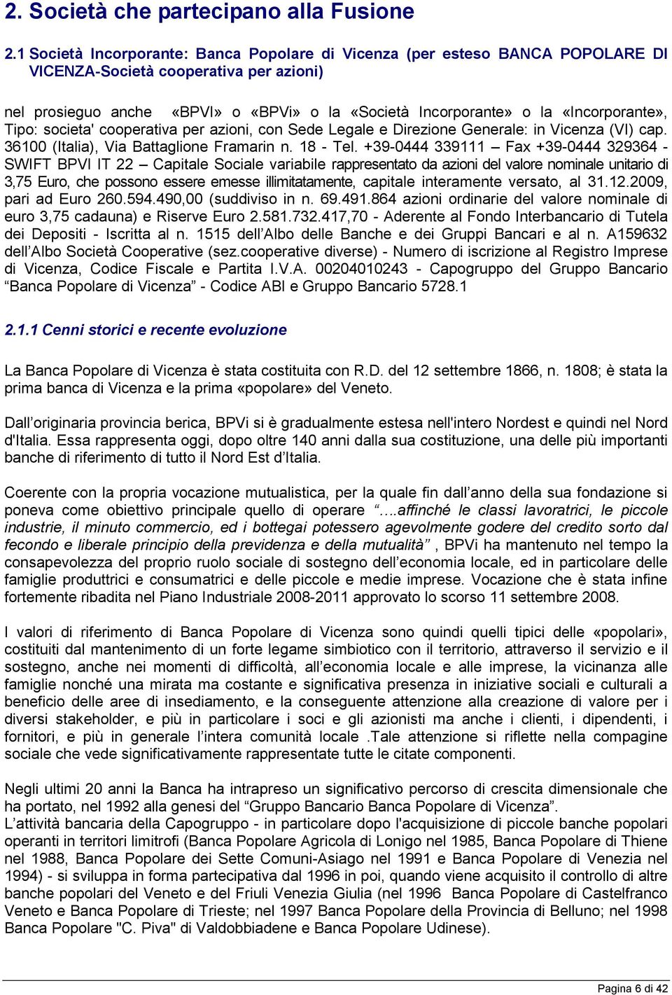 «Incorporante», Tipo: societa' cooperativa per azioni, con Sede Legale e Direzione Generale: in Vicenza (VI) cap. 36100 (Italia), Via Battaglione Framarin n. 18 - Tel.