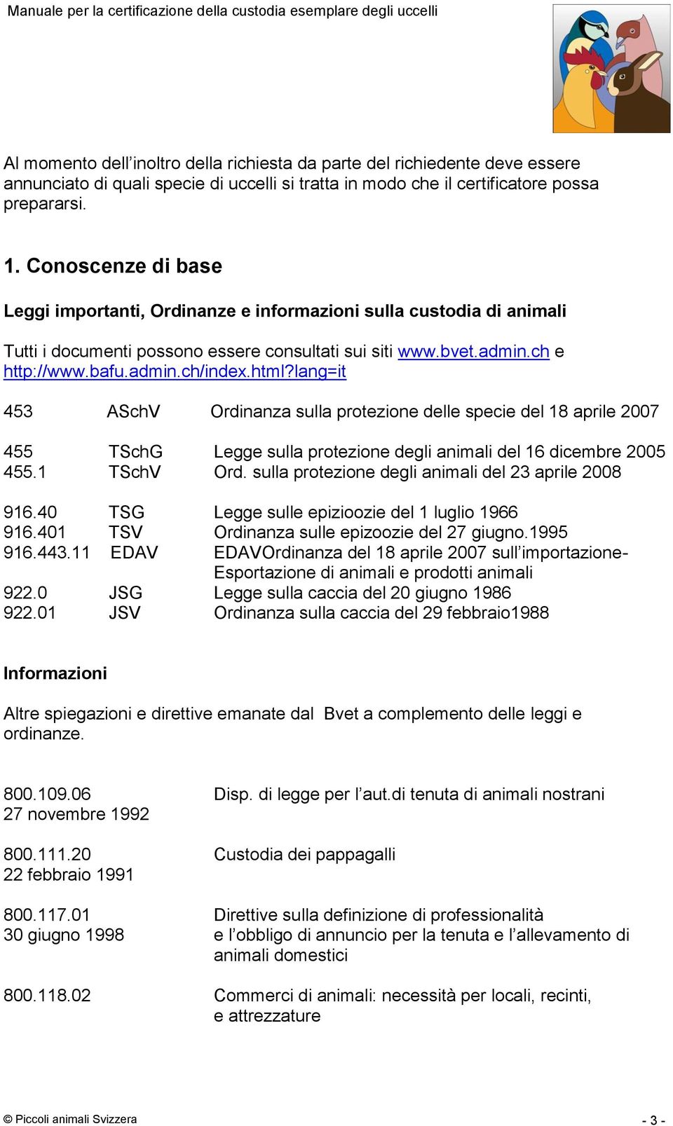 lang=it 453 ASchV Ordinanza sulla protezione delle specie del 18 aprile 2007 455 TSchG Legge sulla protezione degli animali del 16 dicembre 2005 455.1 TSchV Ord.