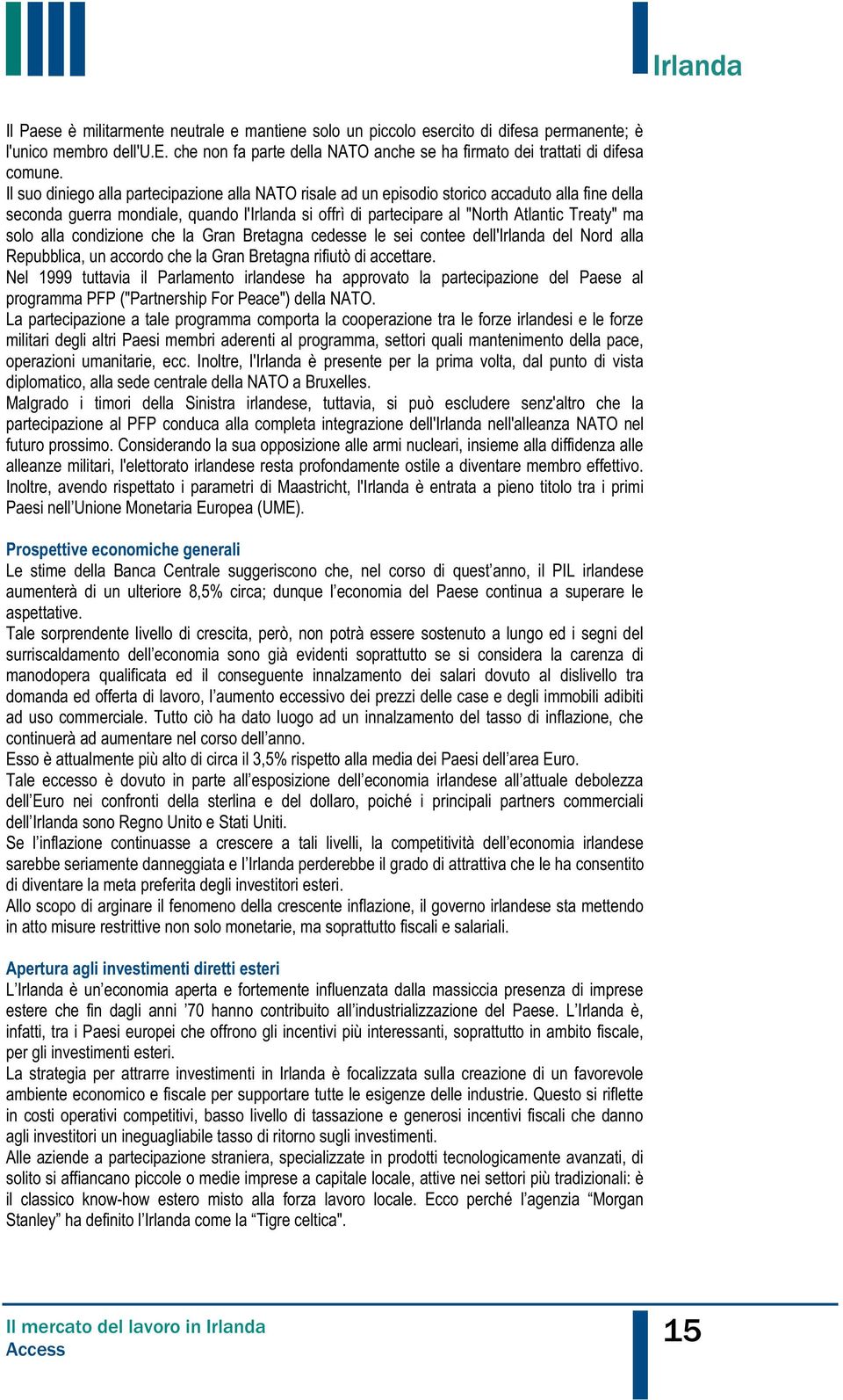 solo alla condizione che la Gran Bretagna cedesse le sei contee dell'irlanda del Nord alla Repubblica, un accordo che la Gran Bretagna rifiutò di accettare.