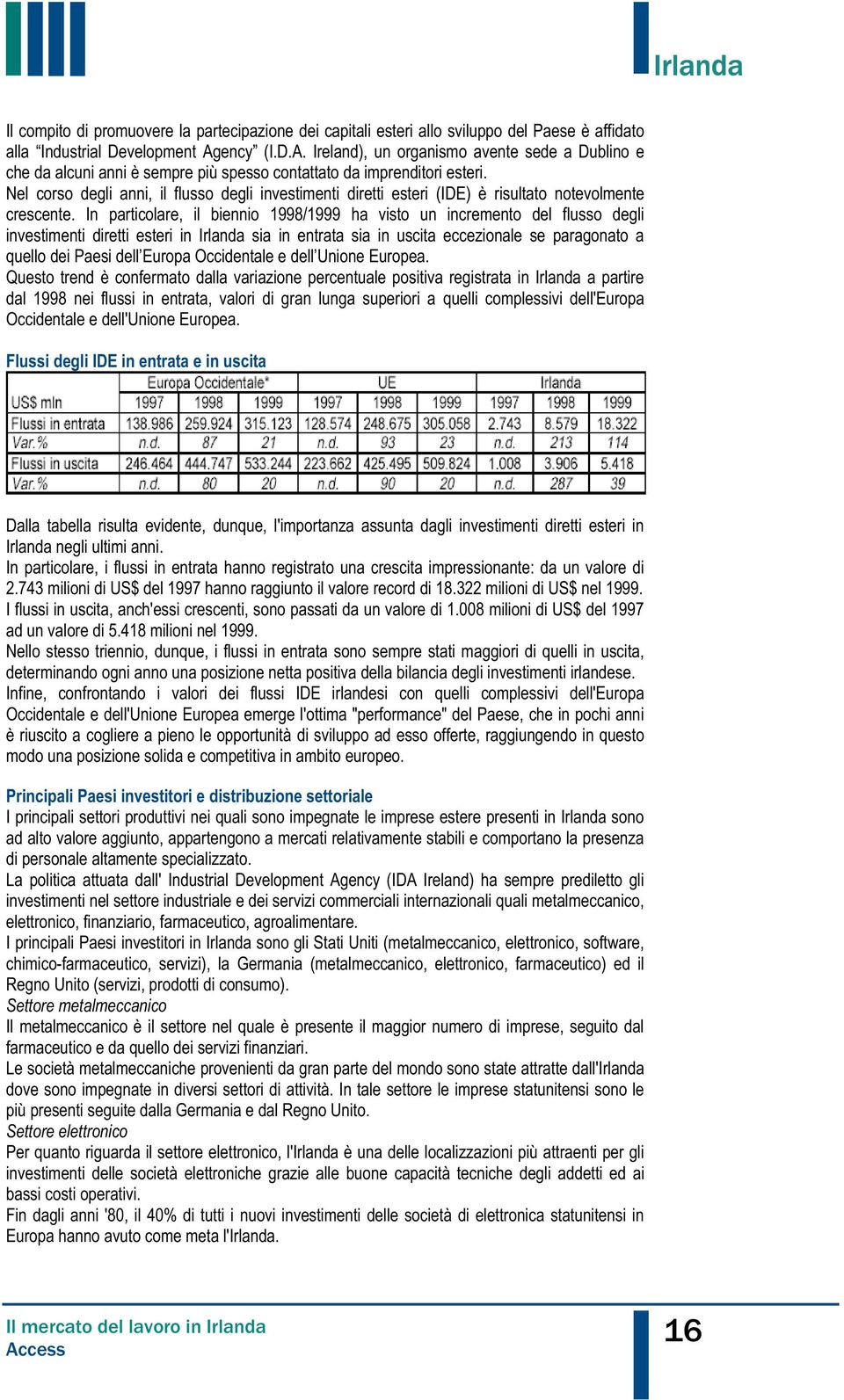 Nel corso degli anni, il flusso degli investimenti diretti esteri (IDE) è risultato notevolmente crescente.