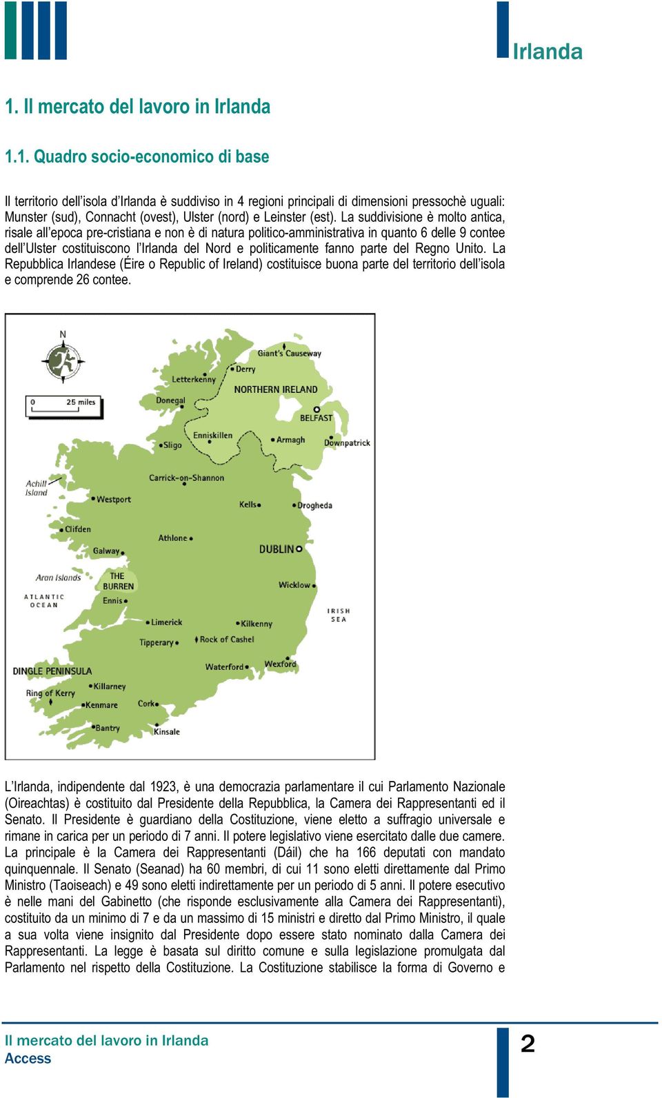 La suddivisione è molto antica, risale all epoca pre-cristiana e non è di natura politico-amministrativa in quanto 6 delle 9 contee dell Ulster costituiscono l Irlanda del Nord e politicamente fanno