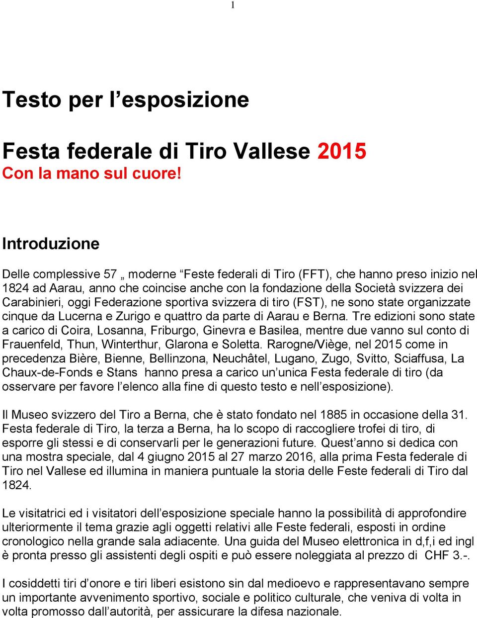 oggi Federazione sportiva svizzera di tiro (FST), ne sono state organizzate cinque da Lucerna e Zurigo e quattro da parte di Aarau e Berna.