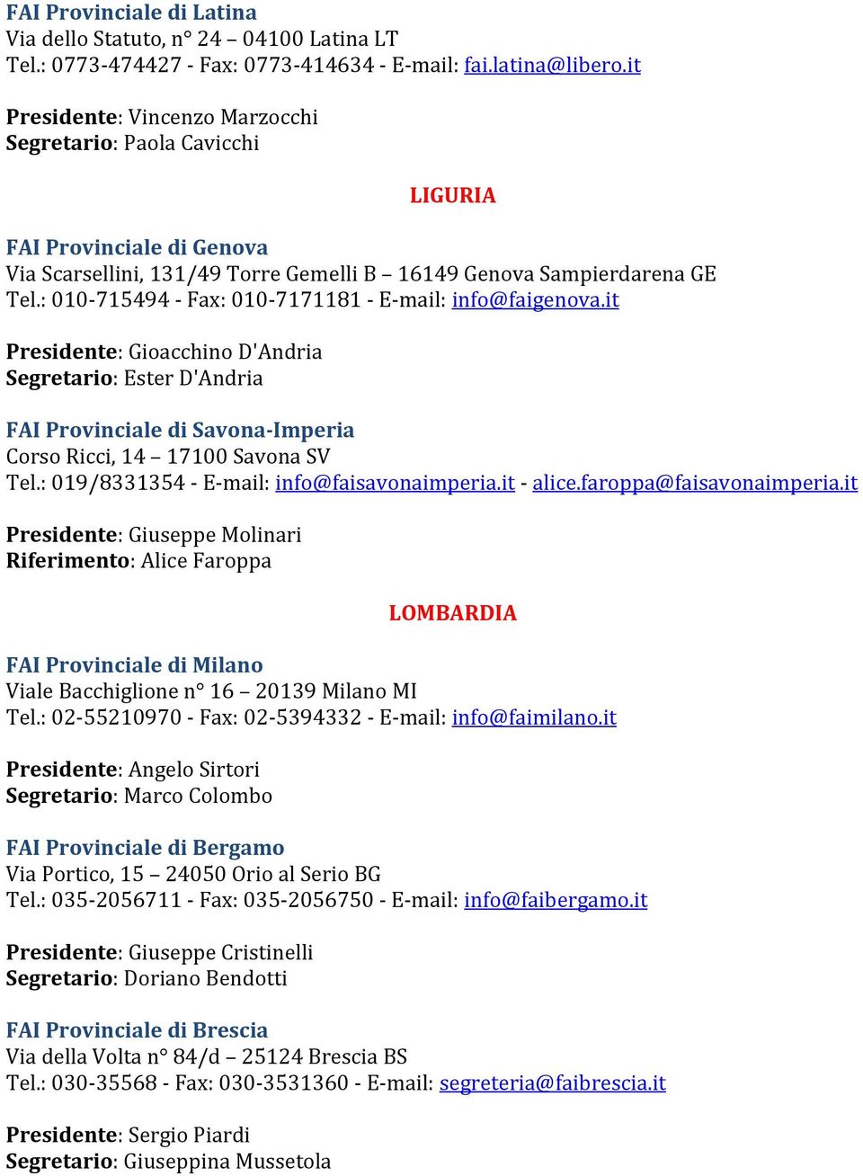 : 010 715494 Fax: 010 7171181 E mail: info@faigenova.it Presidente: Gioacchino D'Andria Segretario: Ester D'Andria FAI Provinciale di Savona Imperia Corso Ricci, 14 17100 Savona SV Tel.