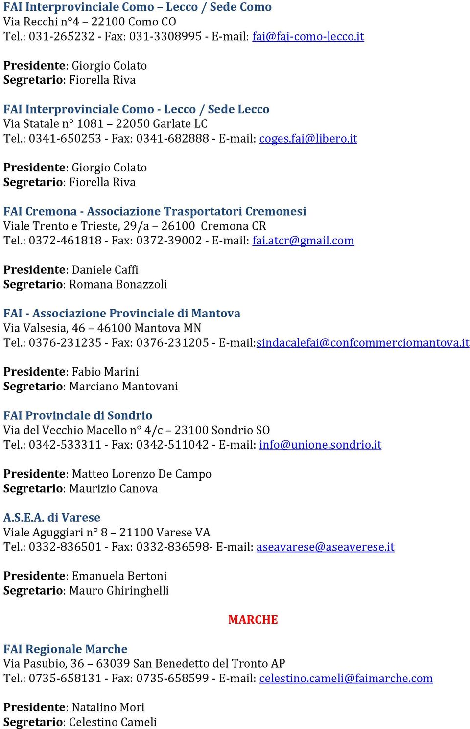 it Presidente: Giorgio Colato Segretario: Fiorella Riva FAI Cremona Associazione Trasportatori Cremonesi Viale Trento e Trieste, 29/a 26100 Cremona CR Tel.: 0372 461818 Fax: 0372 39002 E mail: fai.