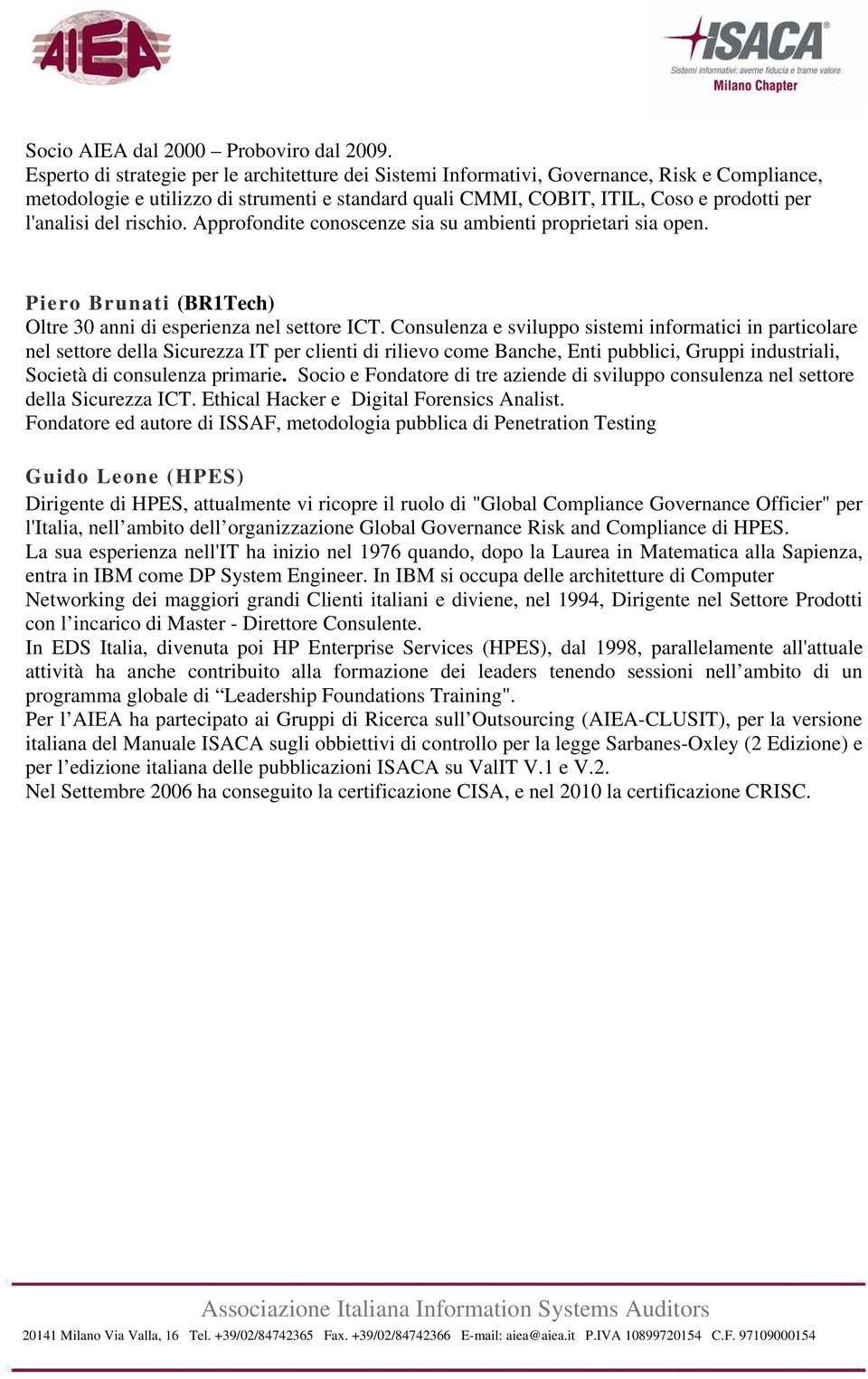 del rischio. Approfondite conoscenze sia su ambienti proprietari sia open. Piero Brunati (BR1Tech) Oltre 30 anni di esperienza nel settore ICT.