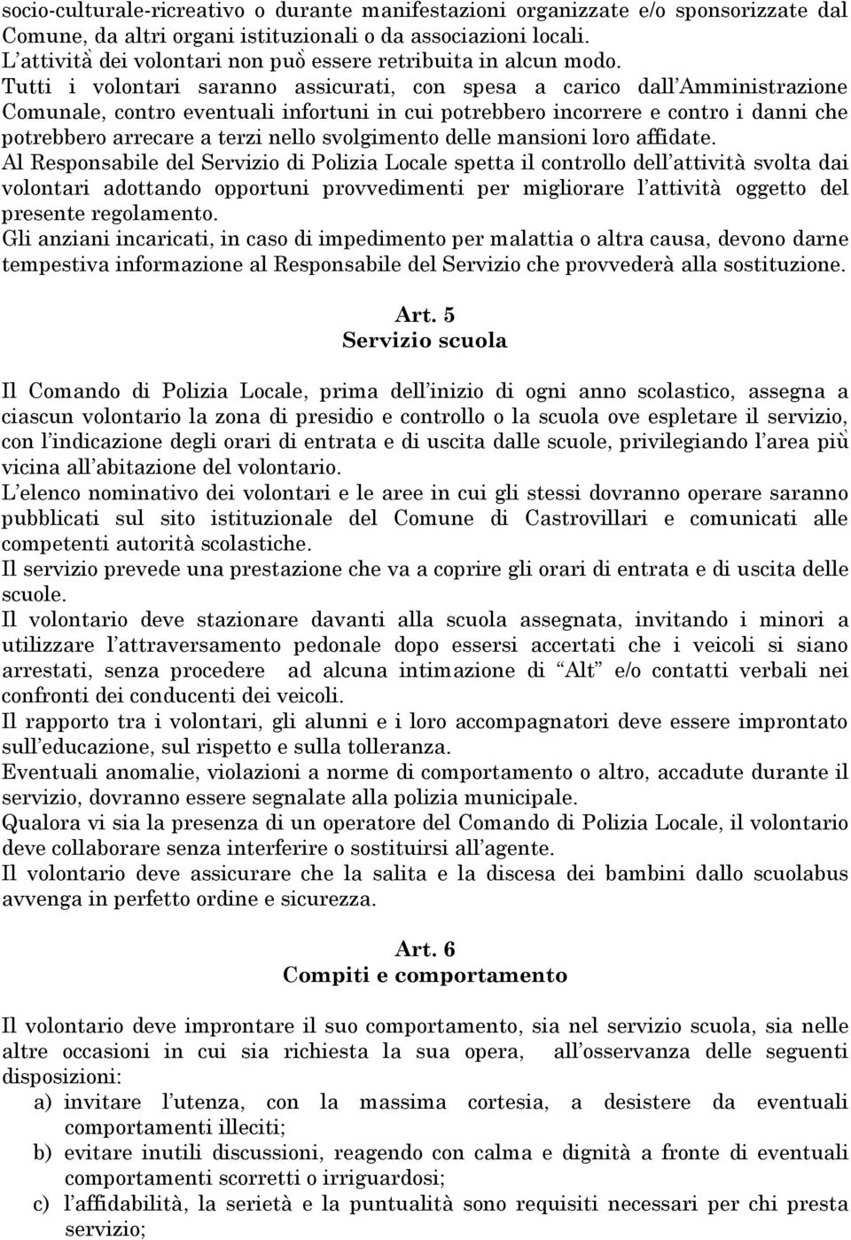 Tutti i volontari saranno assicurati, con spesa a carico dall Amministrazione Comunale, contro eventuali infortuni in cui potrebbero incorrere e contro i danni che potrebbero arrecare a terzi nello