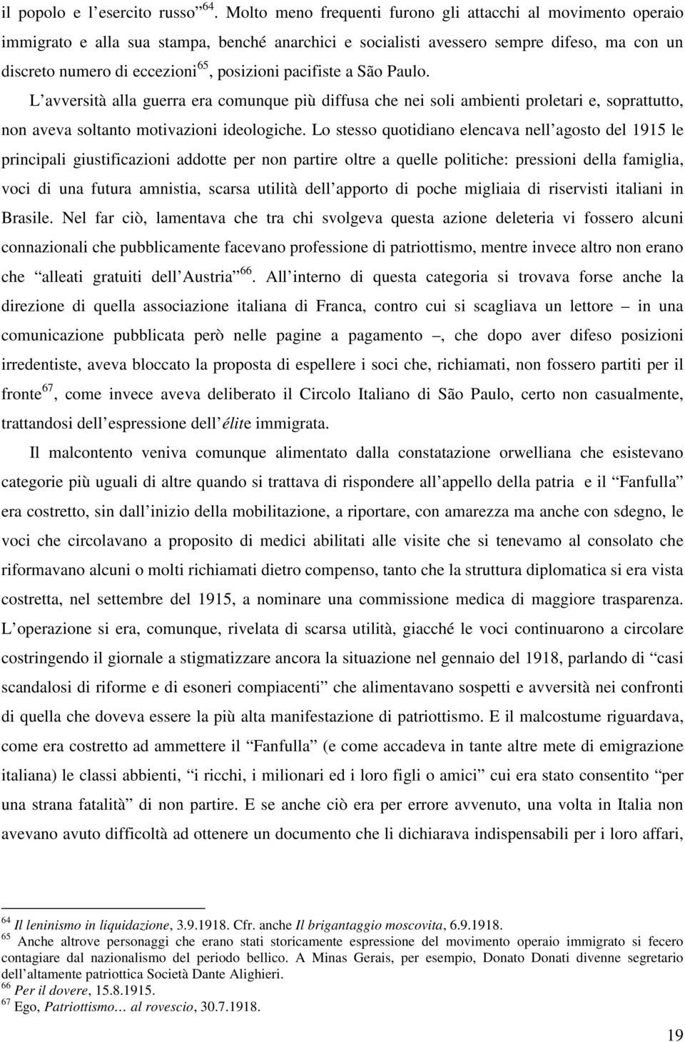 pacifiste a São Paulo. L avversità alla guerra era comunque più diffusa che nei soli ambienti proletari e, soprattutto, non aveva soltanto motivazioni ideologiche.