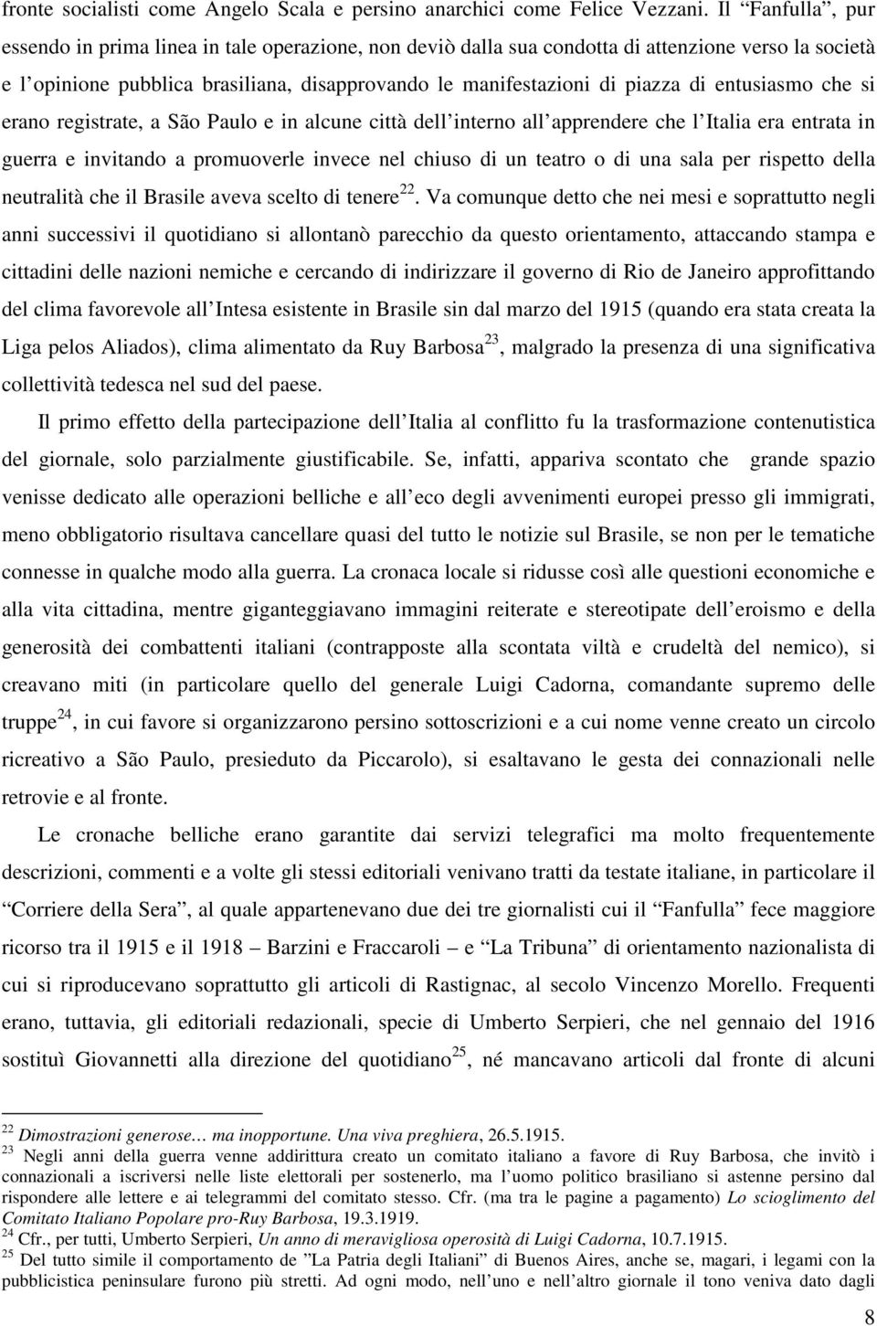 entusiasmo che si erano registrate, a São Paulo e in alcune città dell interno all apprendere che l Italia era entrata in guerra e invitando a promuoverle invece nel chiuso di un teatro o di una sala