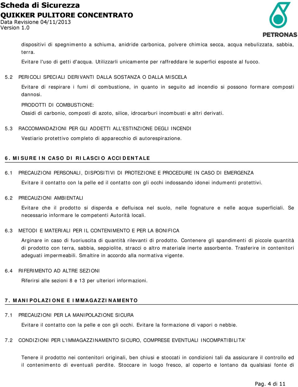 2 PERICOLI SPECIALI DERIVANTI DALLA SOSTANZA O DALLA MISCELA Evitare di respirare i fumi di combustione, in quanto in seguito ad incendio si possono formare composti dannosi.