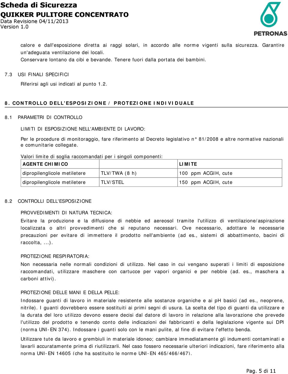 1 PARAMETRI DI CONTROLLO LIMITI DI ESPOSIZIONE NELL'AMBIENTE DI LAVORO: Per le procedure di monitoraggio, fare riferimento al Decreto legislativo n 81/2008 e altre normative nazionali e comunitarie