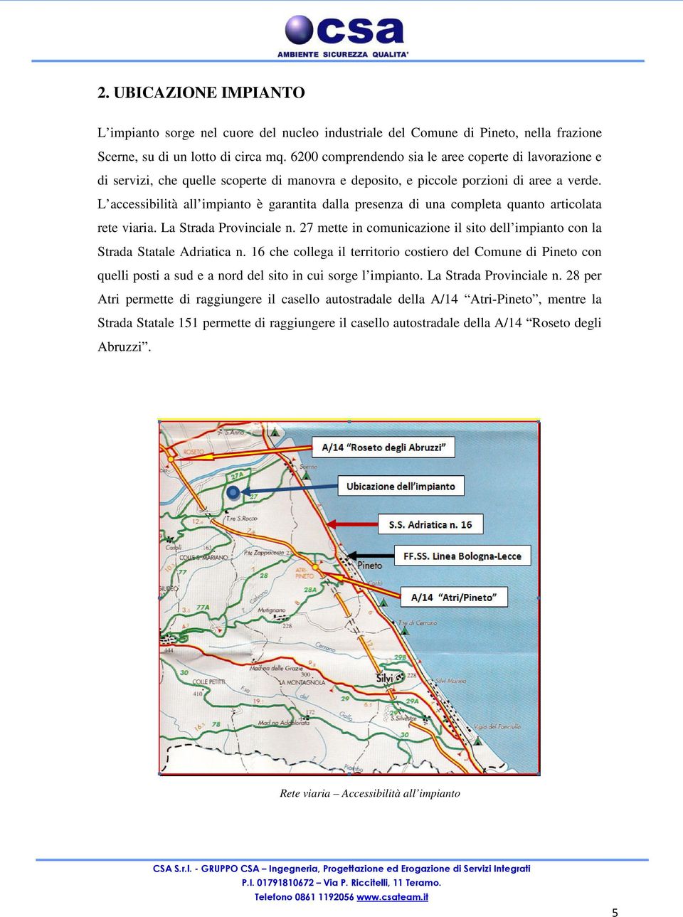 L accessibilità all impianto è garantita dalla presenza di una completa quanto articolata rete viaria. La Strada Provinciale n.