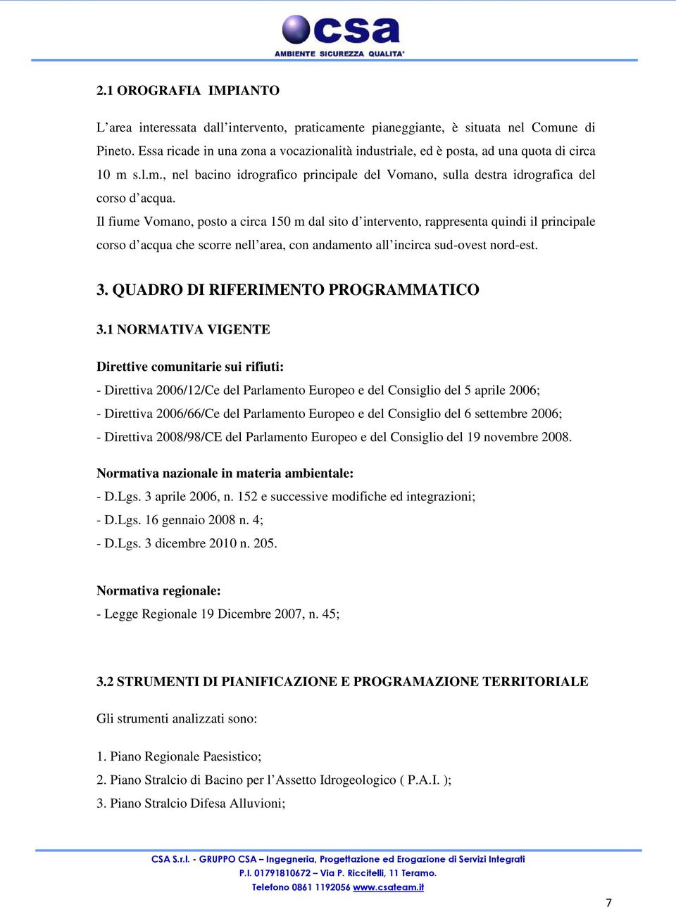 Il fiume Vomano, posto a circa 150 m dal sito d intervento, rappresenta quindi il principale corso d acqua che scorre nell area, con andamento all incirca sud-ovest nord-est. 3.