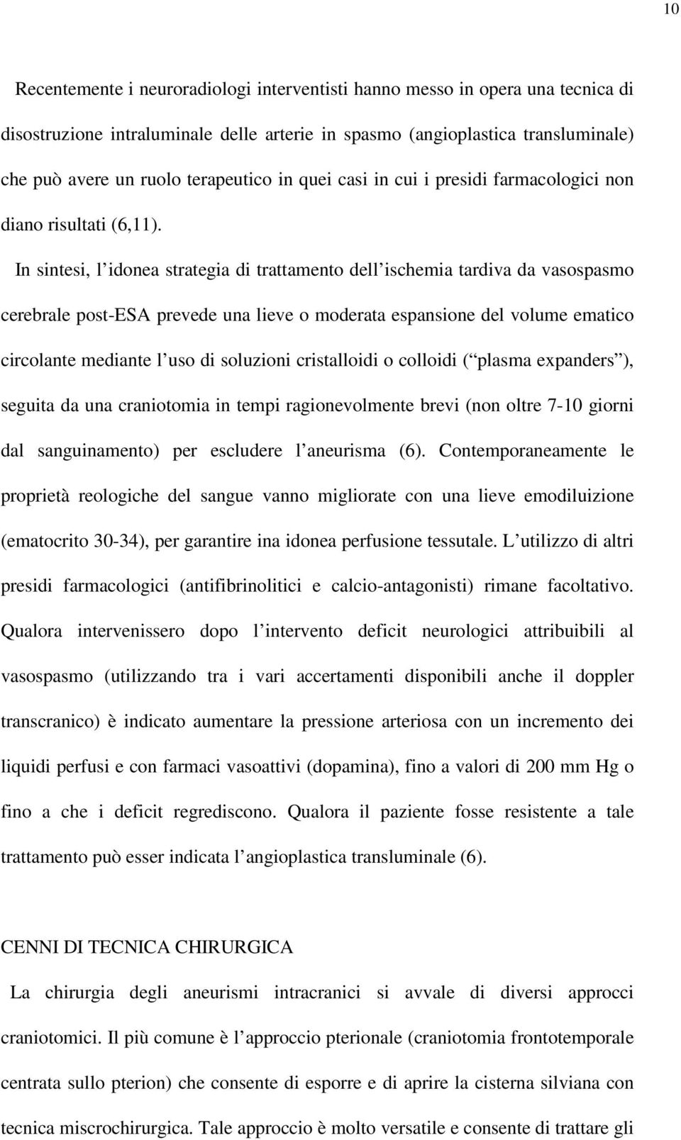 In sintesi, l idonea strategia di trattamento dell ischemia tardiva da vasospasmo cerebrale post-esa prevede una lieve o moderata espansione del volume ematico circolante mediante l uso di soluzioni