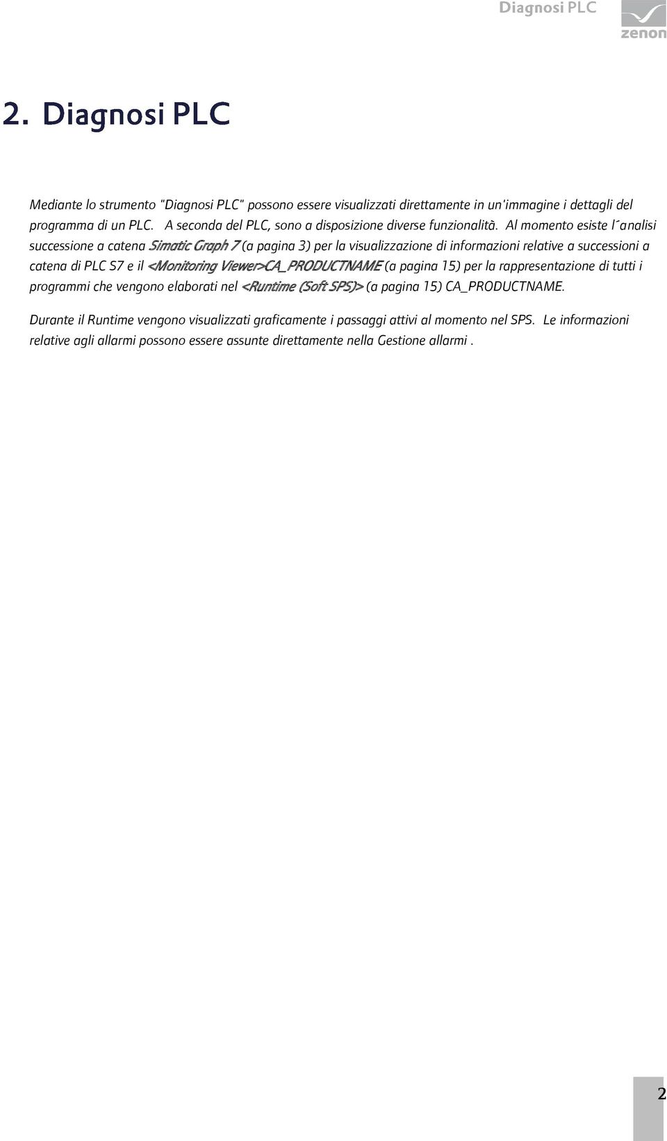 Al momento esiste l analisi successione a catena Simatic Graph 7 (a pagina 3) per la visualizzazione di informazioni relative a successioni a catena di PLC S7 e il <Monitoring