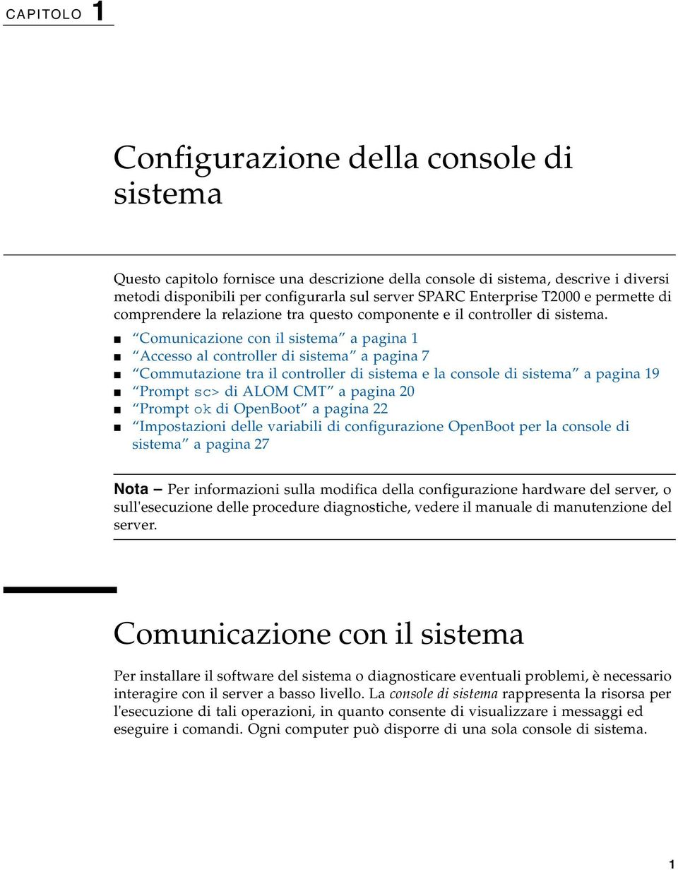 Comunicazione con il sistema a pagina 1 Accesso al controller di sistema a pagina 7 Commutazione tra il controller di sistema e la console di sistema a pagina 19 Prompt sc> di ALOM CMT a pagina 20