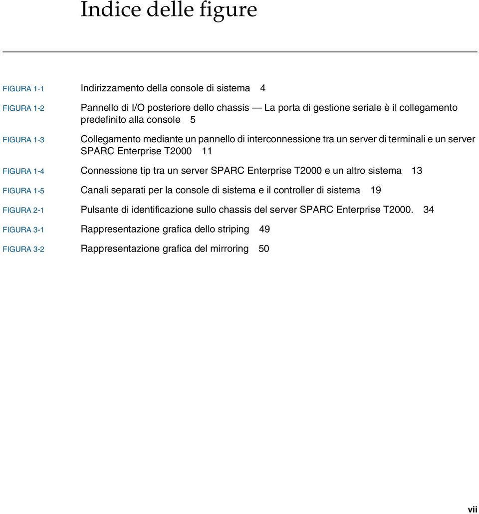 Connessione tip tra un server SPARC Enterprise T2000 e un altro sistema 13 FIGURA 1-5 Canali separati per la console di sistema e il controller di sistema 19 FIGURA 2-1