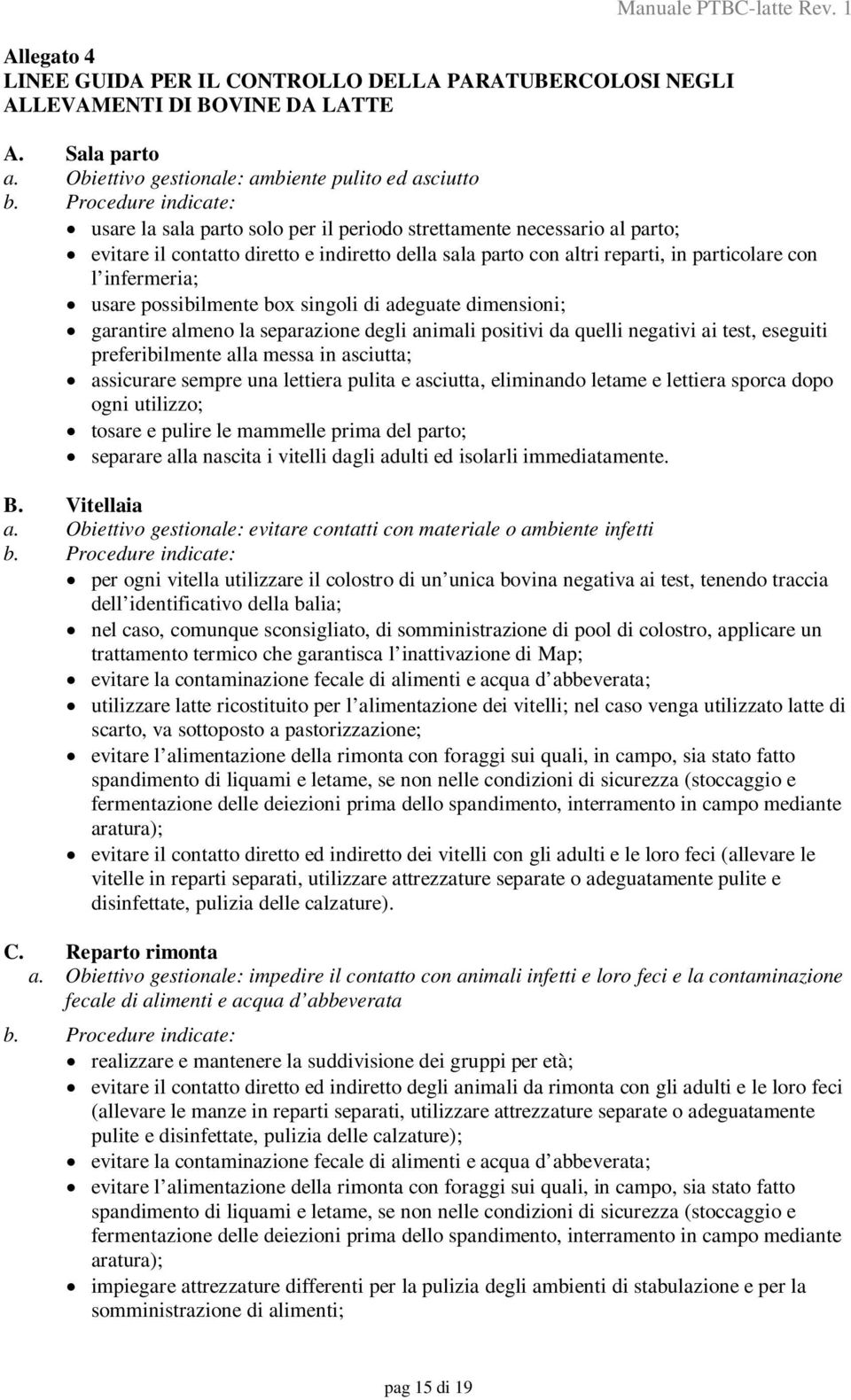 infermeria; usare possibilmente box singoli di adeguate dimensioni; garantire almeno la separazione degli animali positivi da quelli negativi ai test, eseguiti preferibilmente alla messa in asciutta;