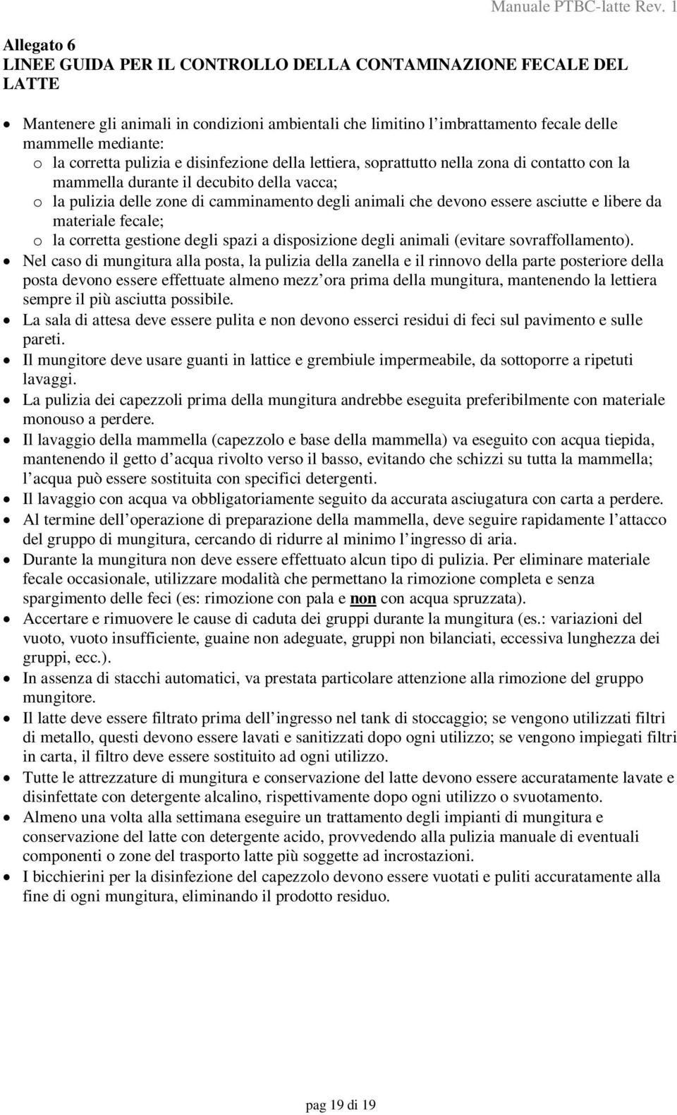 asciutte e libere da materiale fecale; o la corretta gestione degli spazi a disposizione degli animali (evitare sovraffollamento).