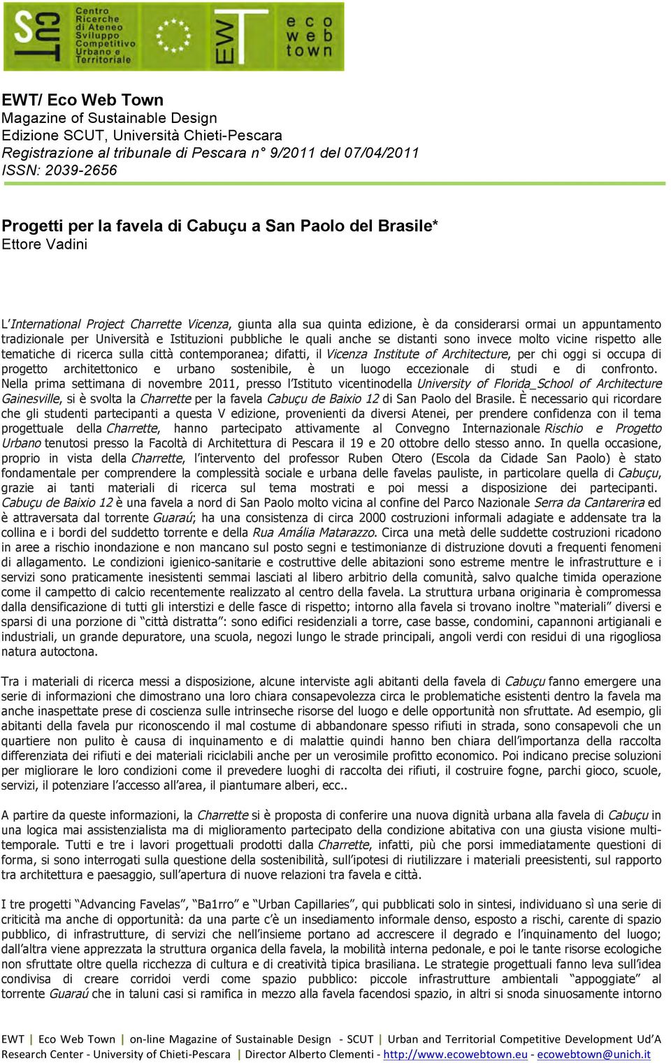 Istituzioni pubbliche le quali anche se distanti sono invece molto vicine rispetto alle tematiche di ricerca sulla città contemporanea; difatti, il Vicenza Institute of Architecture, per chi oggi si