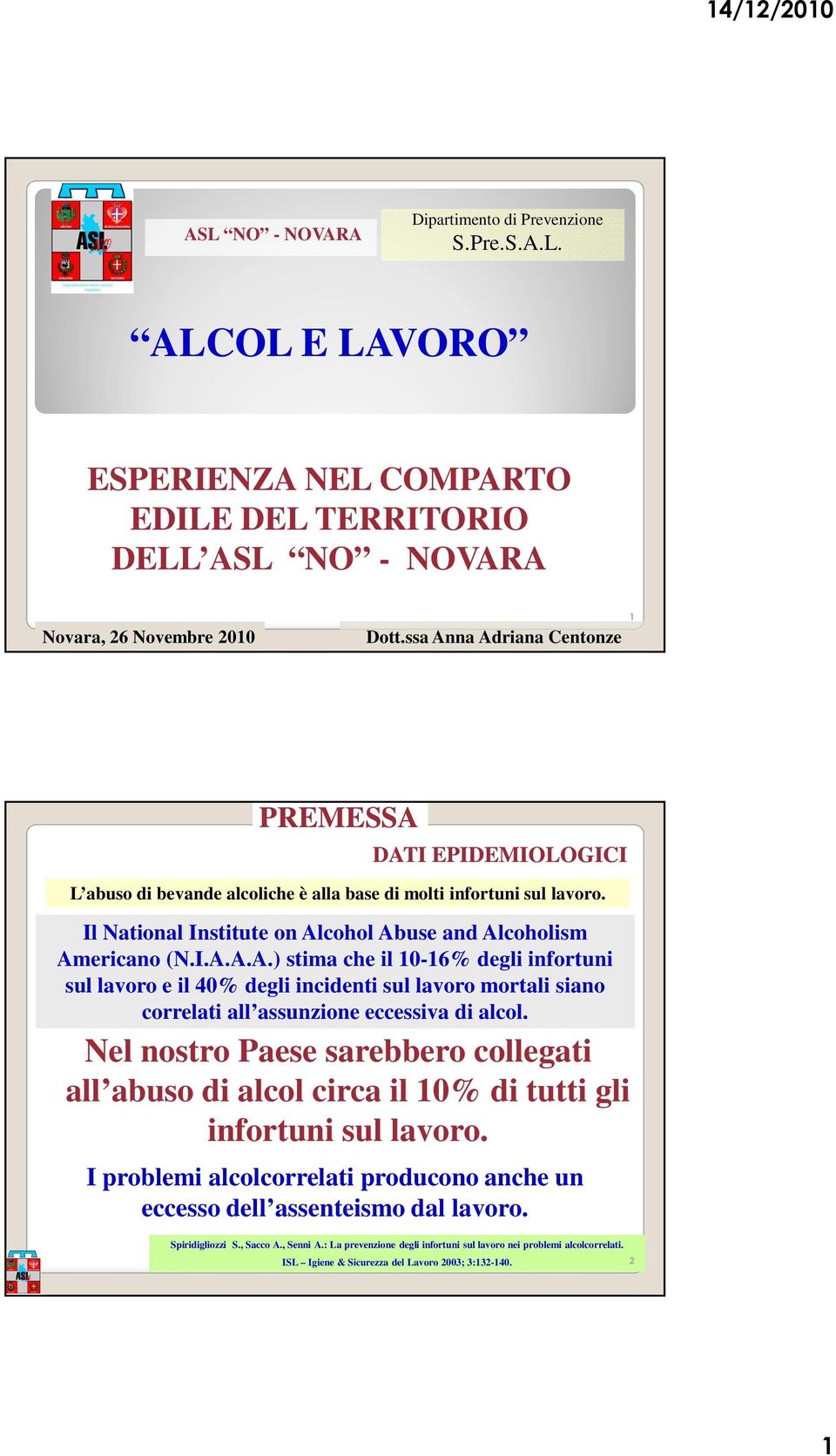 Nel nostro Paese sarebbero collegati all abuso di alcol circa il di tutti gli infortuni sul lavoro. I problemi alcolcorrelati producono anche un eccesso dell assenteismo dal lavoro. Spiridigliozzi S.