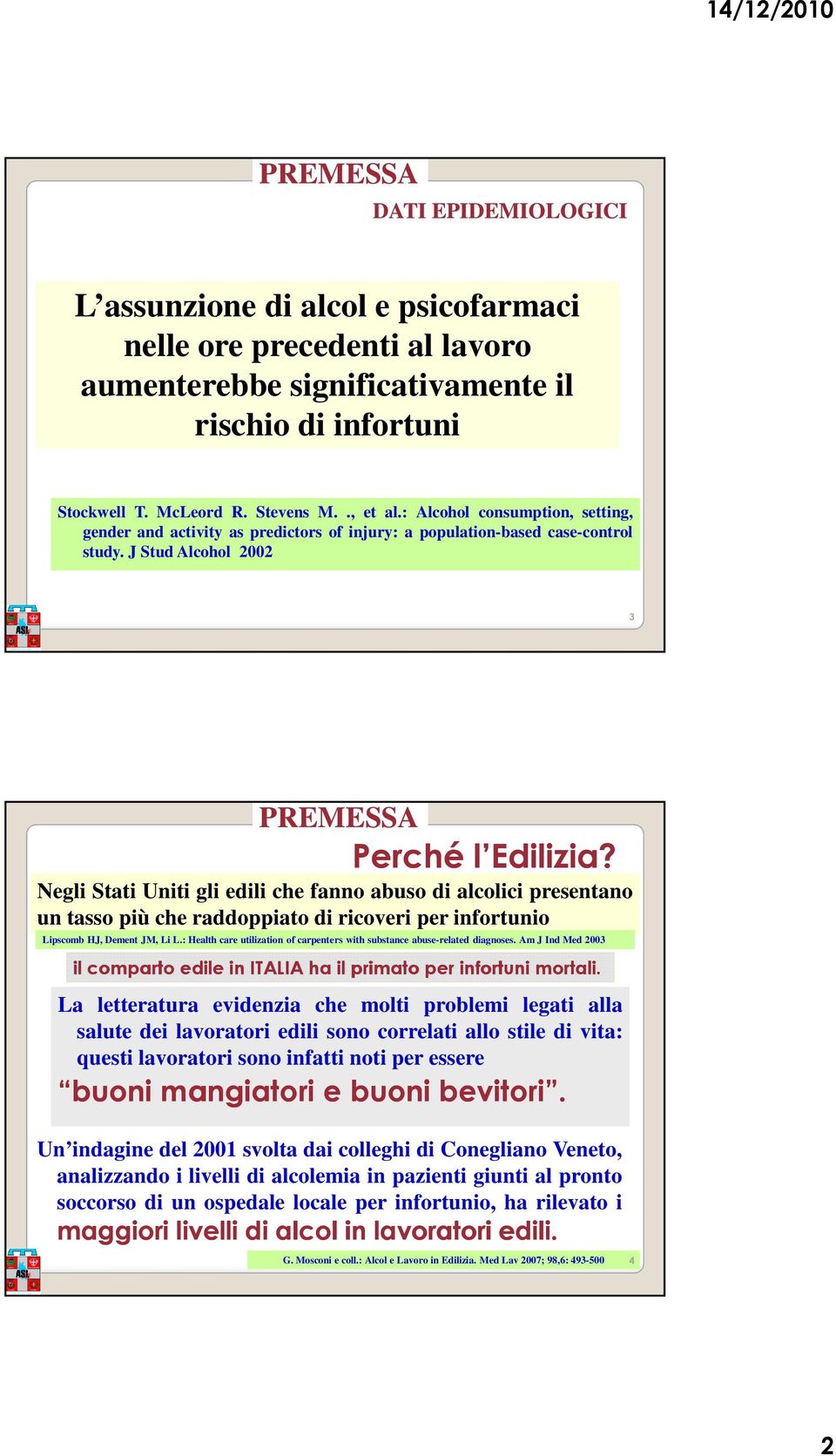 Negli Stati Uniti gli edili che fanno abuso di alcolici presentano un tasso più che raddoppiato di ricoveri per infortunio Lipscomb HJ, Dement JM, Li L.