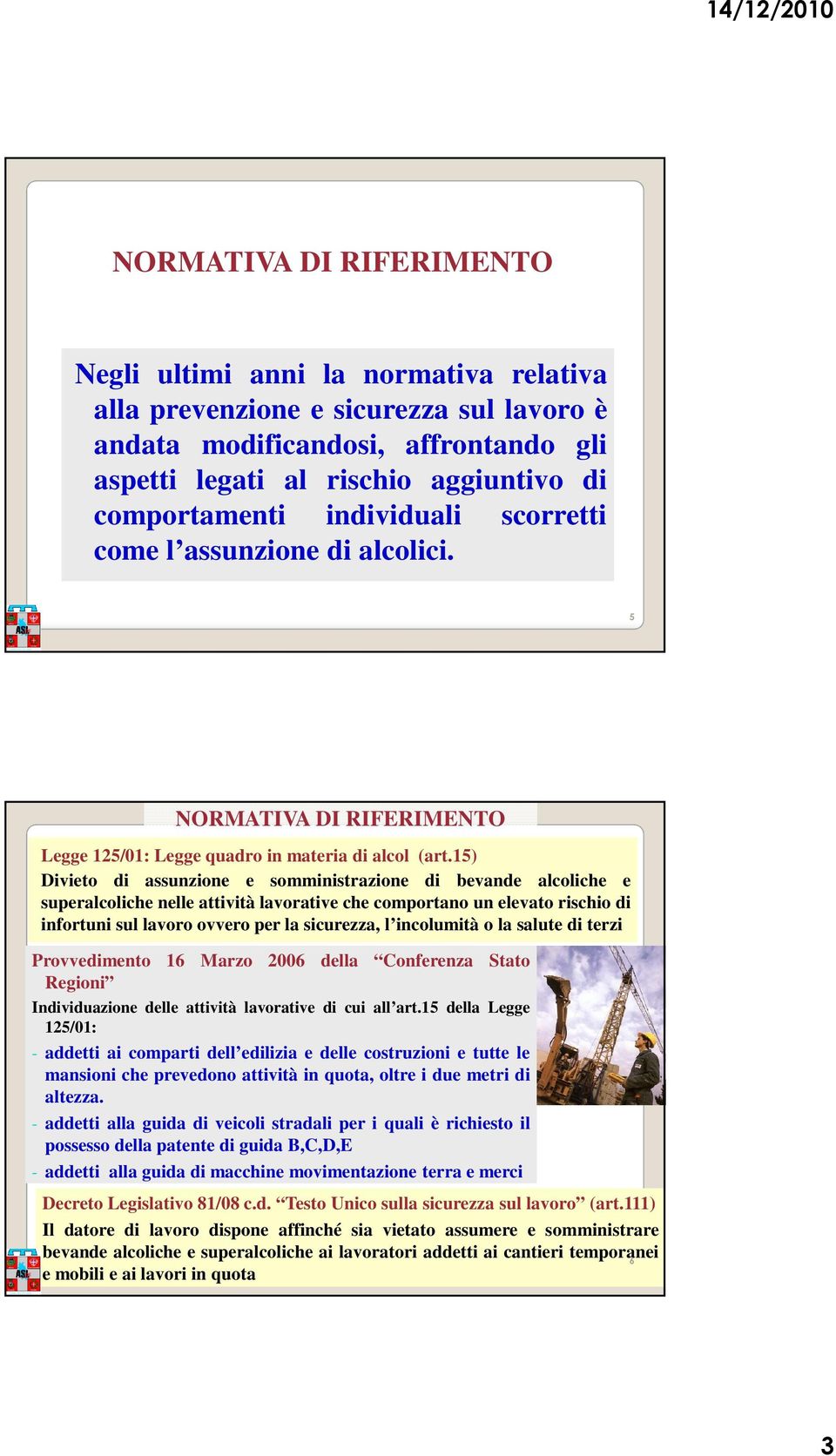 15) Divieto di assunzione e somministrazione di bevande alcoliche e superalcoliche nelle attività lavorative che comportano un elevato di infortuni sul lavoro ovvero per la sicurezza, l incolumità o