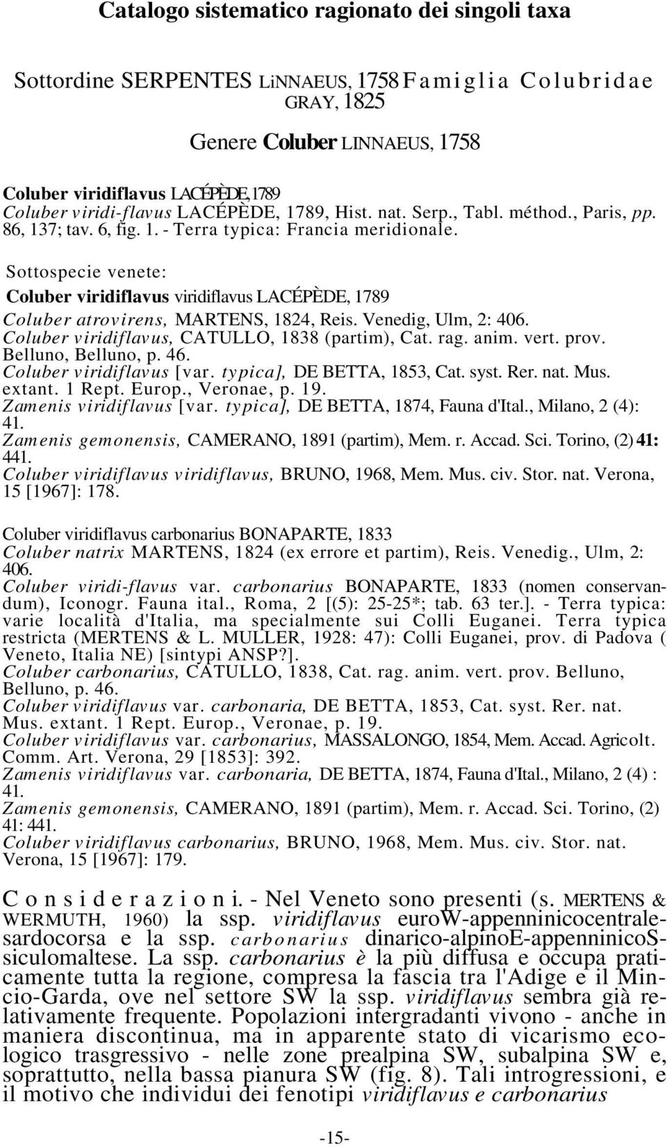 Sottospecie venete: Coluber viridiflavus viridiflavus LACÉPÈDE, 1789 Coluber atrovirens, MARTENS, 1824, Reis. Venedig, Ulm, 2: 406. Coluber viridiflavus, CATULLO, 1838 (partim), Cat. rag. anim. vert.