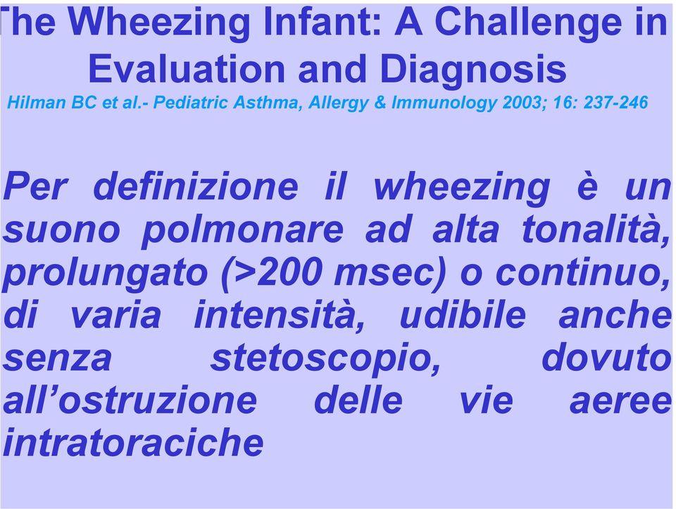 wheezing è un suono polmonare ad alta tonalità, prolungato (>200 msec) o continuo, di