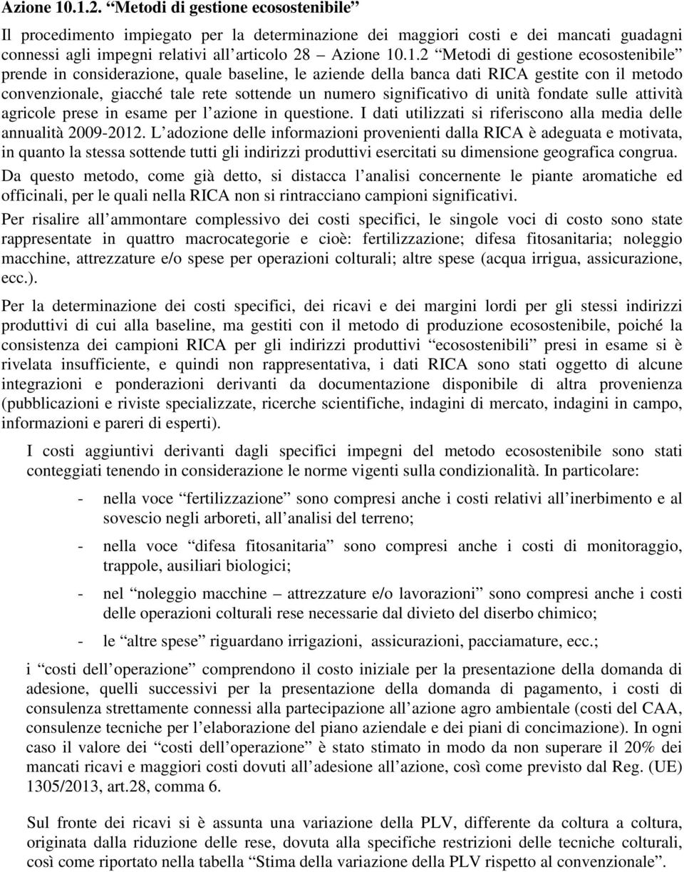 gestione ecosostenibile prende in considerazione, quale baseline, le aziende della banca dati RICA gestite con il metodo convenzionale, giacché tale rete sottende un numero significativo di unità