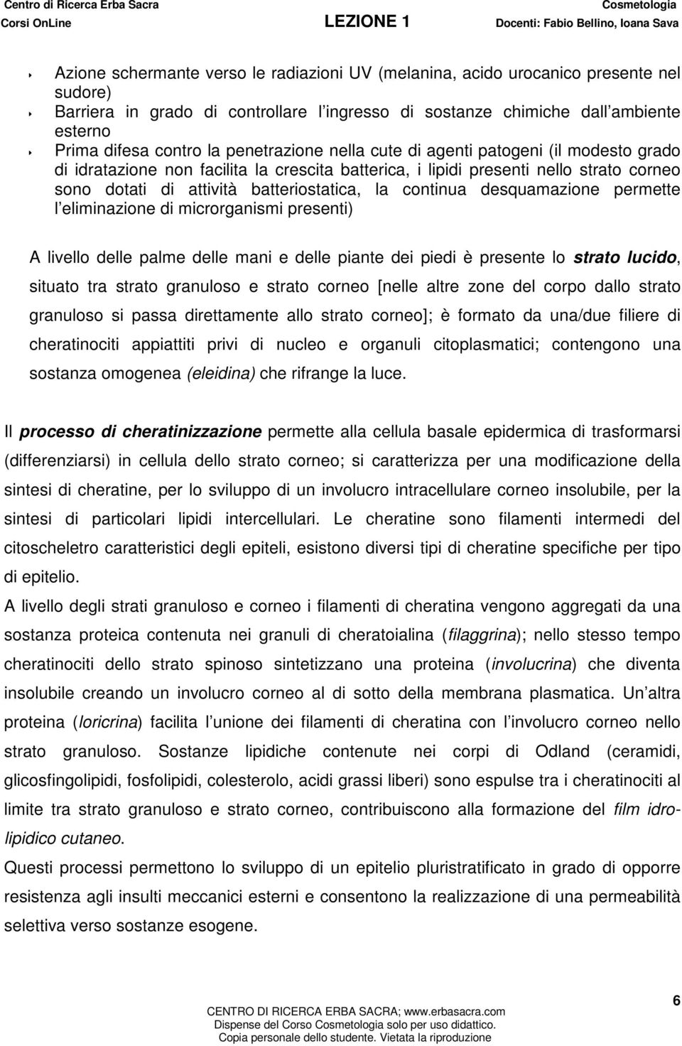 continua desquamazione permette l eliminazione di microrganismi presenti) A livello delle palme delle mani e delle piante dei piedi è presente lo strato lucido, situato tra strato granuloso e strato