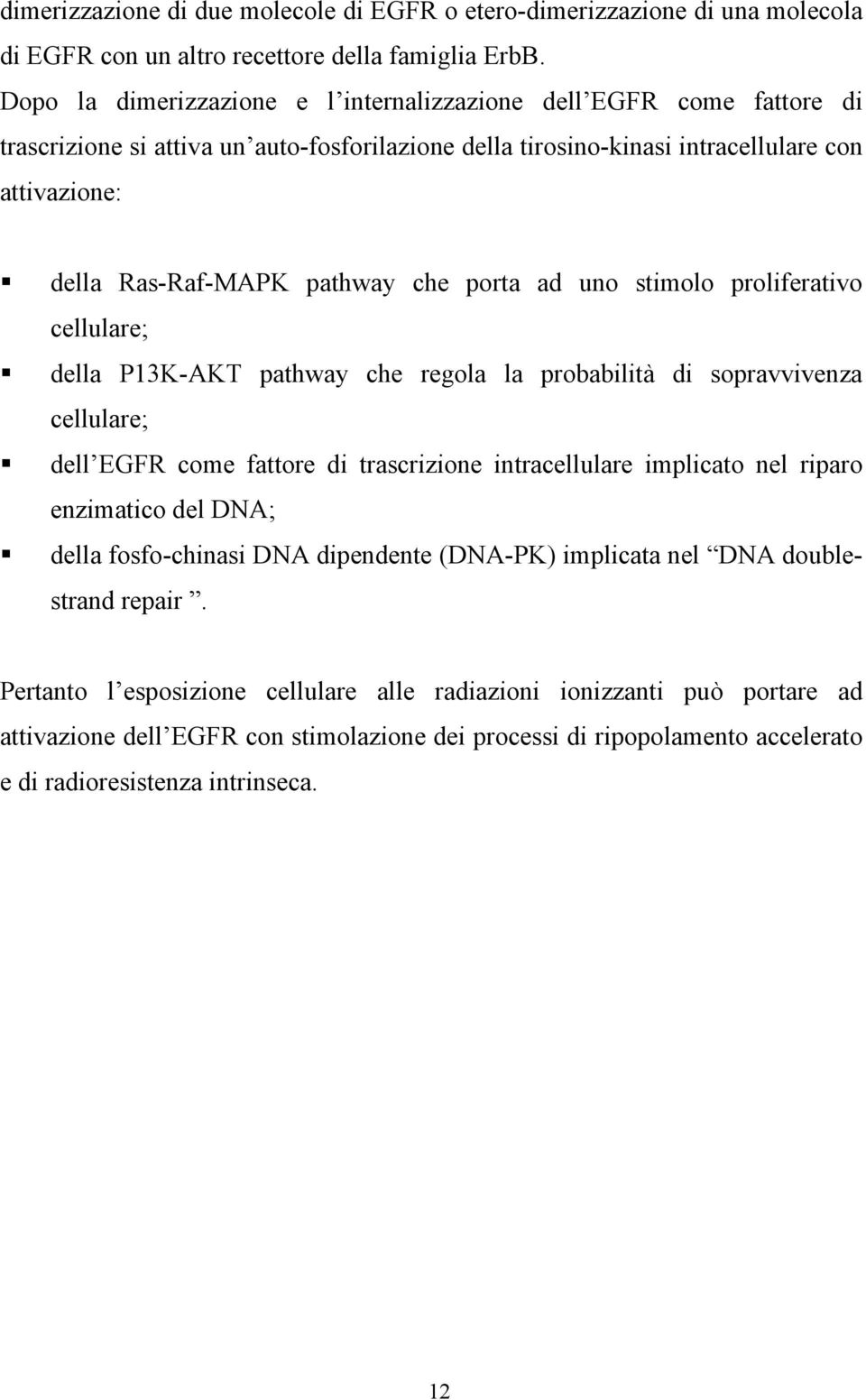 che porta ad uno stimolo proliferativo cellulare; della P13K-AKT pathway che regola la probabilità di sopravvivenza cellulare; dell EGFR come fattore di trascrizione intracellulare implicato nel