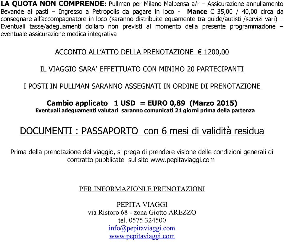 assicurazione medica integrativa ACCONTO ALL ATTO DELLA PRENOTAZIONE 1200,00 IL VIAGGIO SARA EFFETTUATO CON MINIMO 20 PARTECIPANTI I POSTI IN PULLMAN SARANNO ASSEGNATI IN ORDINE DI PRENOTAZIONE