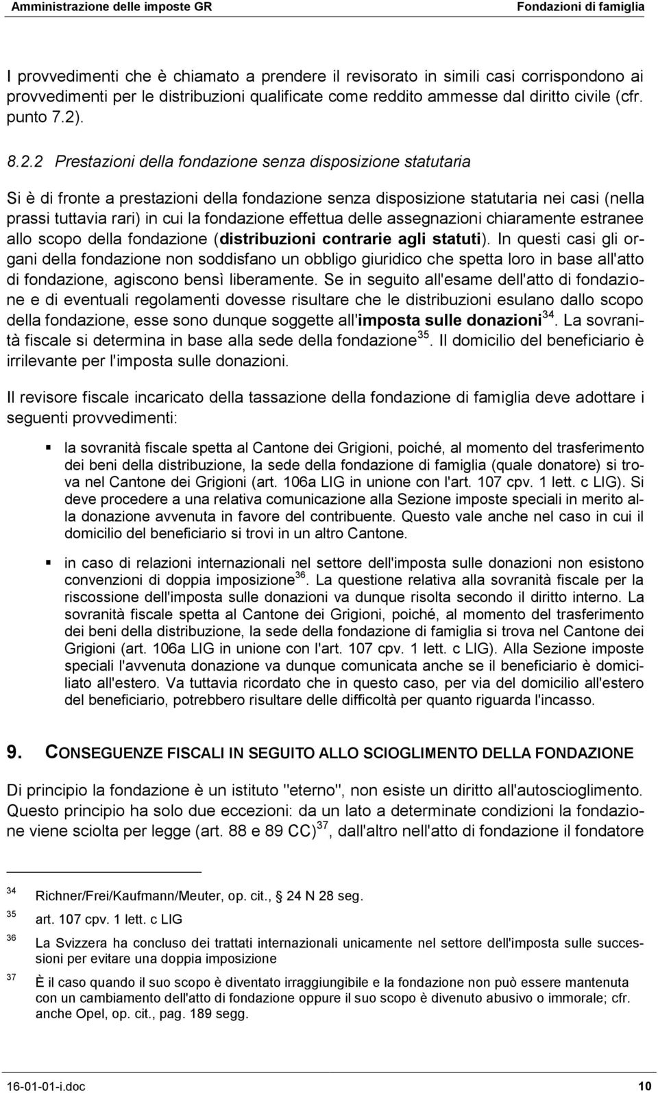 2 Prestazioni della fondazione senza disposizione statutaria Si è di fronte a prestazioni della fondazione senza disposizione statutaria nei casi (nella prassi tuttavia rari) in cui la fondazione