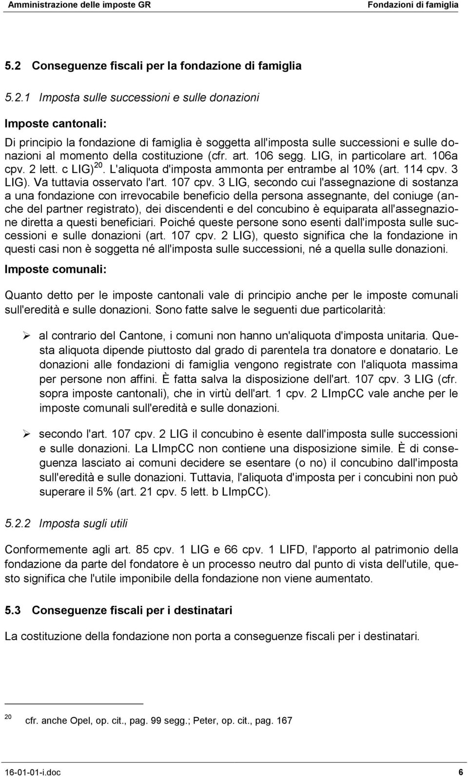 3 LIG). Va tuttavia osservato l'art. 107 cpv.