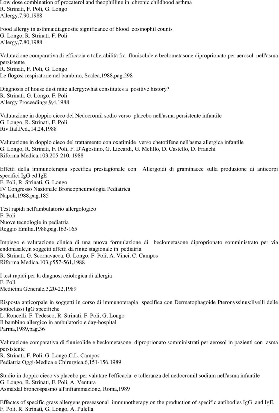 Longo Le flogosi respiratorie nel bambino, Scalea,1988,pag.298 Diagnosis of house dust mite allergy:what constitutes a positive history? R. Strinati, G.