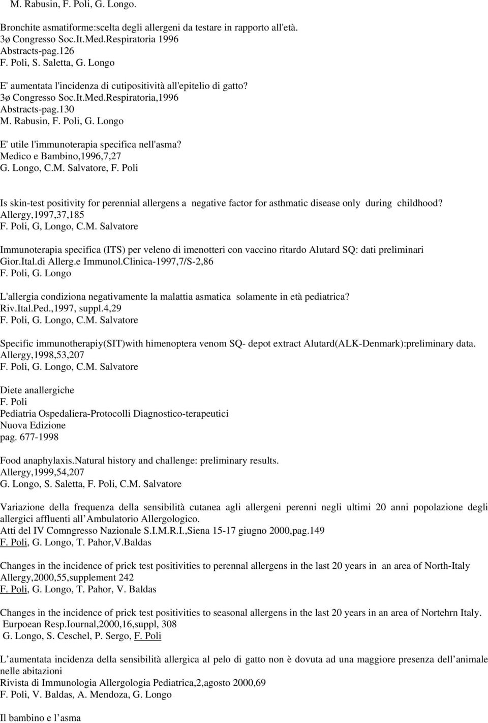 Medico e Bambino,1996,7,27 G. Longo, C.M. Salvatore, Is skin-test positivity for perennial allergens a negative factor for asthmatic disease only during childhood? Allergy,1997,37,185, G, Longo, C.M. Salvatore Immunoterapia specifica (ITS) per veleno di imenotteri con vaccino ritardo Alutard SQ: dati preliminari Gior.