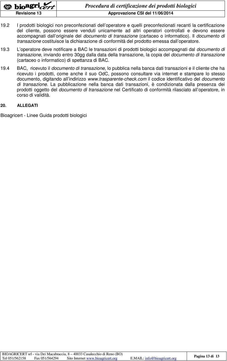 3 L operatore deve notificare a BAC le transazioni di prodotti biologici accompagnati dal documento di transazione, inviando entro 30gg dalla data della transazione, la copia del documento di