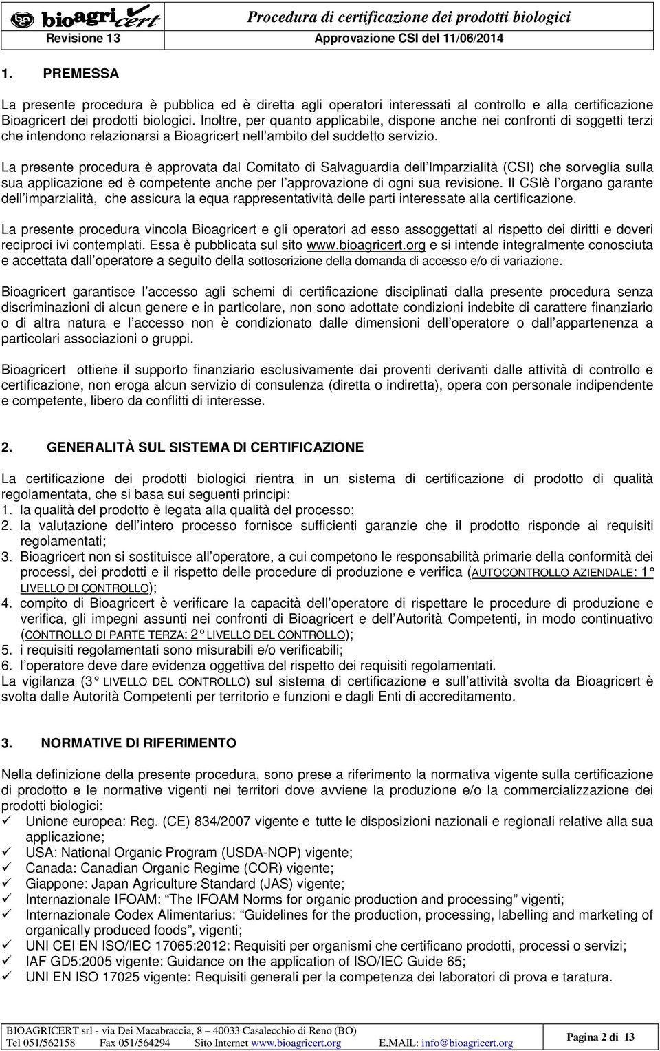 La presente procedura è approvata dal Comitato di Salvaguardia dell Imparzialità (CSI) che sorveglia sulla sua applicazione ed è competente anche per l approvazione di ogni sua revisione.