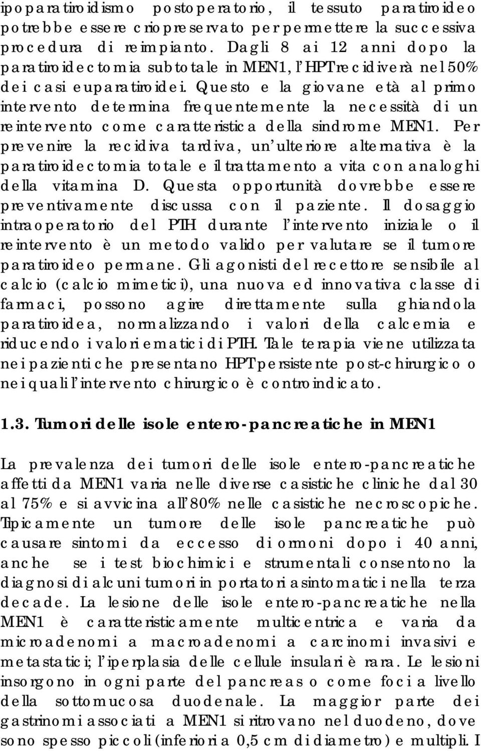 Questo e la giovane età al primo intervento determina frequentemente la necessità di un reintervento come caratteristica della sindrome MEN1.