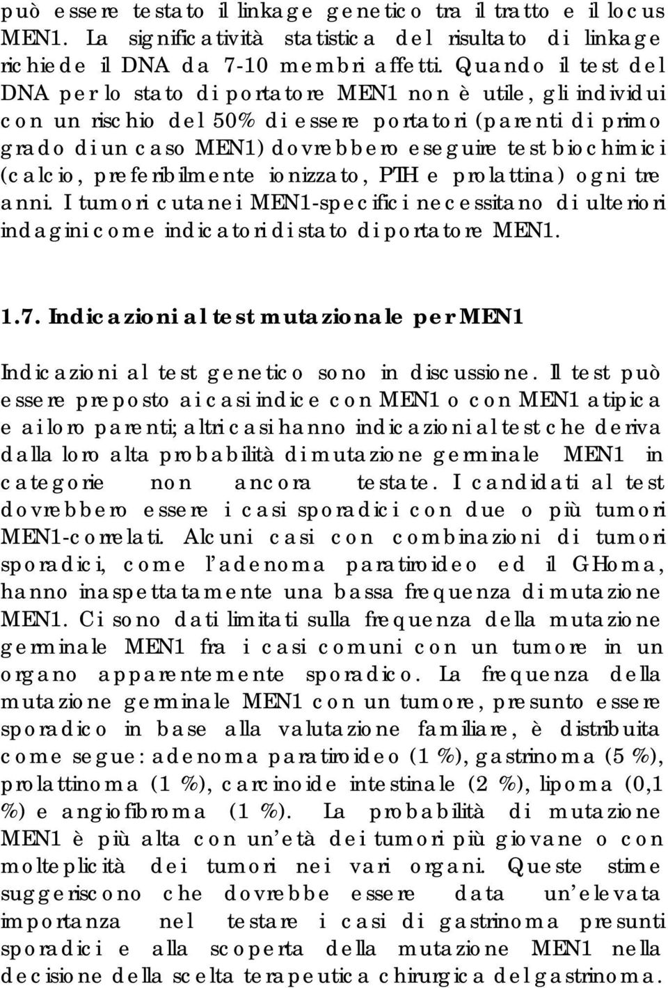 biochimici (calcio, preferibilmente ionizzato, PTH e prolattina) ogni tre anni. I tumori cutanei MEN1-specifici necessitano di ulteriori indagini come indicatori di stato di portatore MEN1. 1.7.